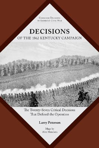 Decisions of the 1862 Kentucky Campaign: The Twenty-seven Critical Decisions That Defined the Operation by Lawrence K. Peterson