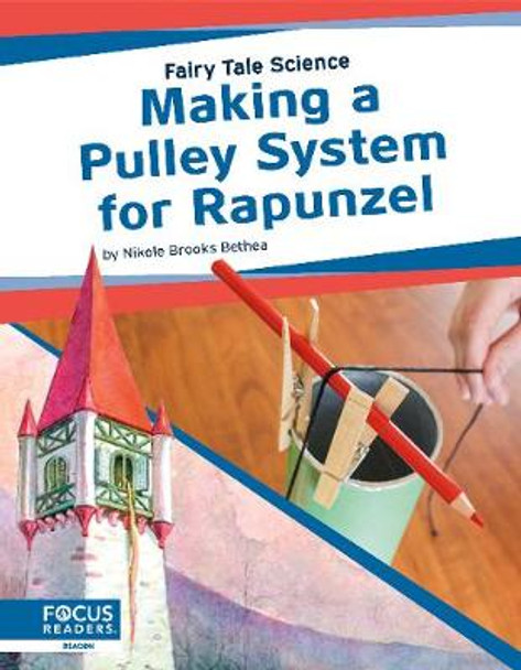 Fairy Tale Science: Making a Pulley System for Rapunzel by Bethea,,Nikole Brooks