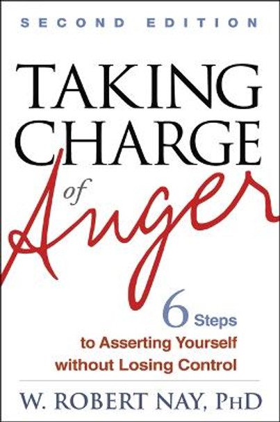 Taking Charge of Anger, Second Edition: Six Steps to Asserting Yourself without Losing Control by W.Robert Nay