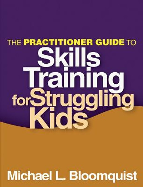 The Practitioner Guide to Skills Training for Struggling Kids by Michael L. Bloomquist