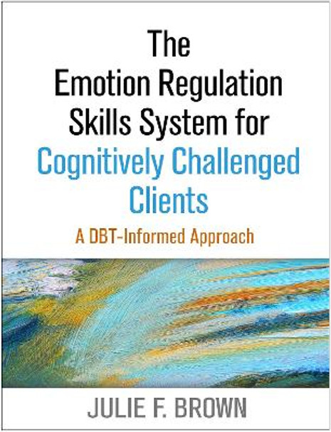 The Emotion Regulation Skills System for Cognitively Challenged Clients: A DBT-Informed Approach by Julie F. Brown