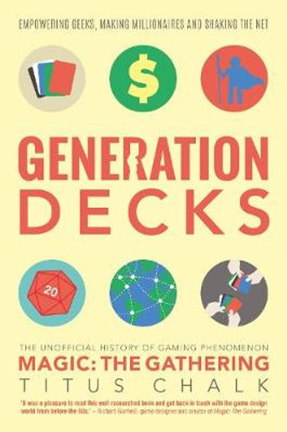 Generation Decks: The Unofficial History of Gaming Phenomenon Magic the Gathering by Titus Chalk