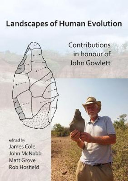 Landscapes of Human Evolution: Contributions in Honour of John Gowlett by James Cole