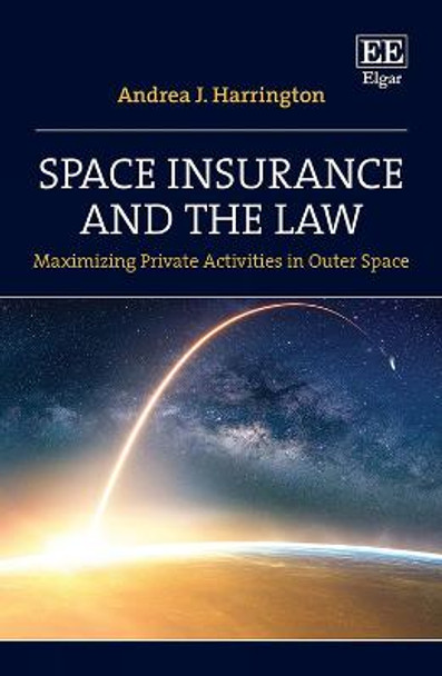 Space Insurance and the Law: Maximizing Private Activities in Outer Space by Andrea J. Harrington