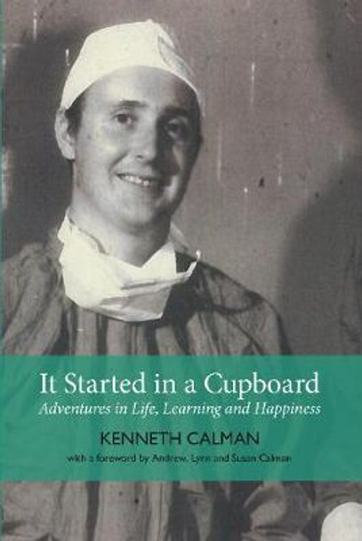 It Started in a Cupboard: Adventures in Life, Learning and Happiness by Calman Kenneth