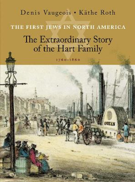 The First Jews in North America: The Extraordinary Story of the Hart Family  (1760-1860) by Denis Vaugeois