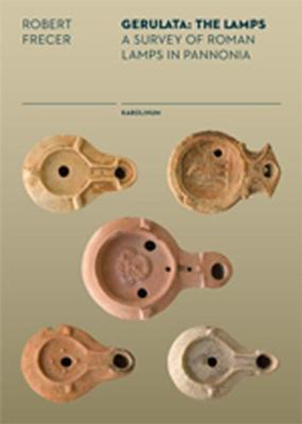 Gerulata: The Lamps: A Survey of Roman Lamps in Pannonia by Robert Frecer