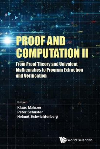 Proof And Computation Ii: From Proof Theory And Univalent Mathematics To Program Extraction And Verification by Klaus Mainzer