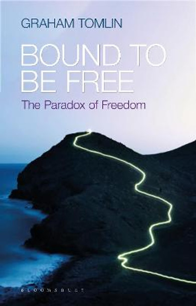 Bound to be Free: The Paradox of Freedom by Graham Tomlin