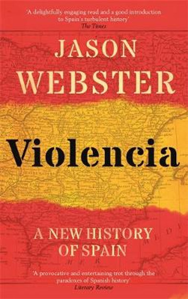 Violencia: A New History of Spain: Past, Present and the Future of the West by Jason Webster