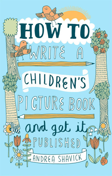 How to Write a Children's Picture Book and Get it Published, 2nd Edition Andrea Shavick 9781472135797