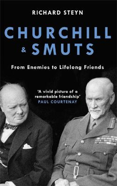 Churchill & Smuts: From Enemies to Lifelong Friends by Richard Steyn