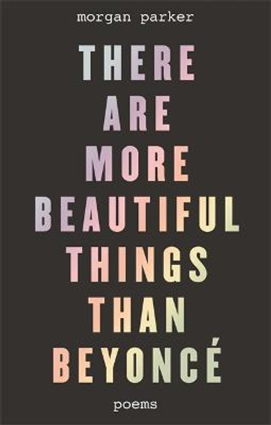There Are More Beautiful Things Than Beyonce by Morgan Parker
