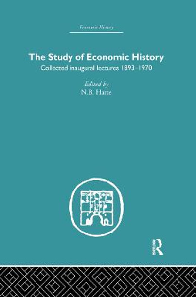 The Study of Economic History: Collected Inaugural Lectures 1893-1970 by N. B. Harte