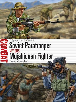 Soviet Paratrooper vs Mujahideen Fighter: Afghanistan 1979-89 by David Campbell