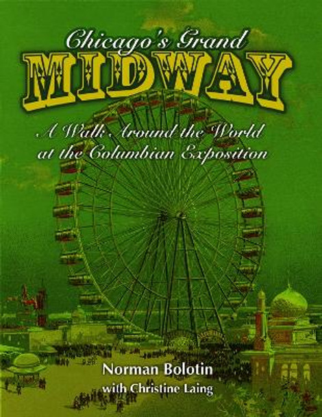 Chicago's Grand Midway: A Walk around the World at the Columbian Exposition by Norman Bolotin
