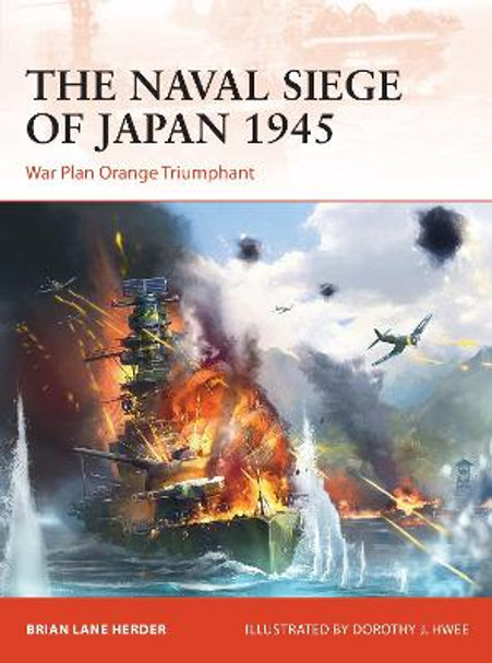 The Naval Siege of Japan 1945: War Plan Orange Triumphant by Brian Lane Herder