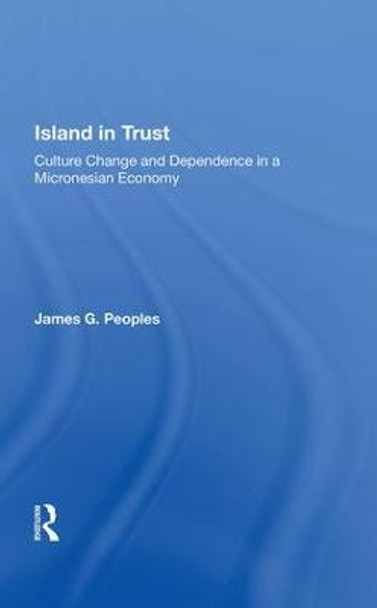 Island in Trust: Culture Change and Dependence in a Micronesian Economy by James G. Peoples