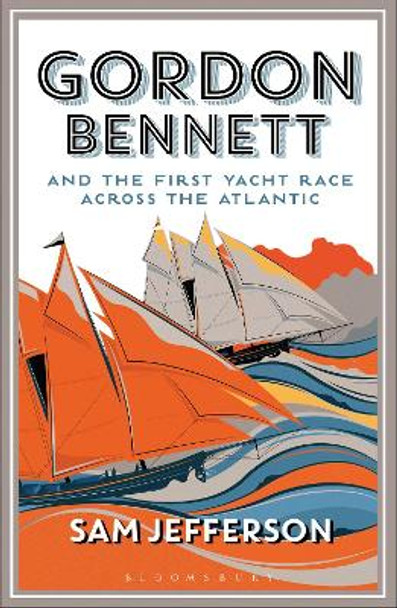 Gordon Bennett and the First Yacht Race Across the Atlantic by Sam Jefferson