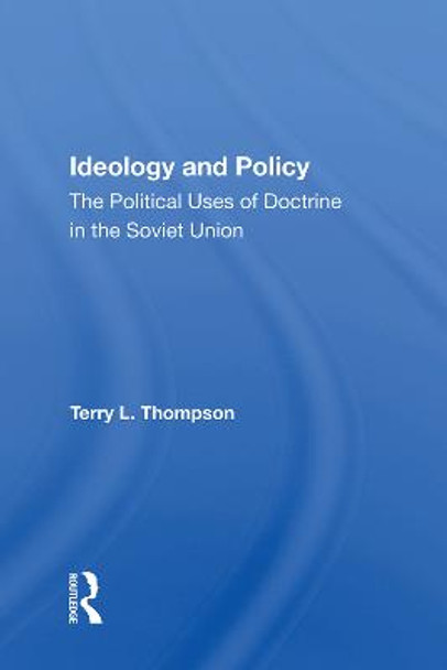 Ideology And Policy: The Political Uses Of Doctrine In The Soviet Union by Terry L Thompson