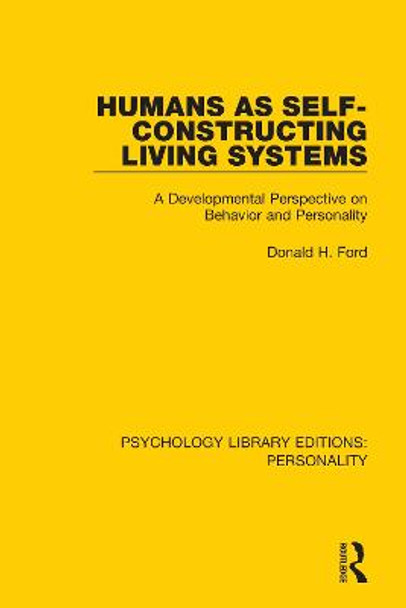 Humans as Self-Constructing Living Systems: A Developmental Perspective on Behavior and Personality by Donald H. Ford