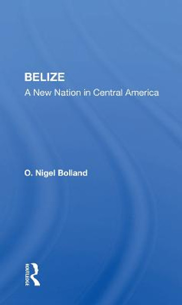 Belize: A New Nation In Central America by O. Nigel Bolland