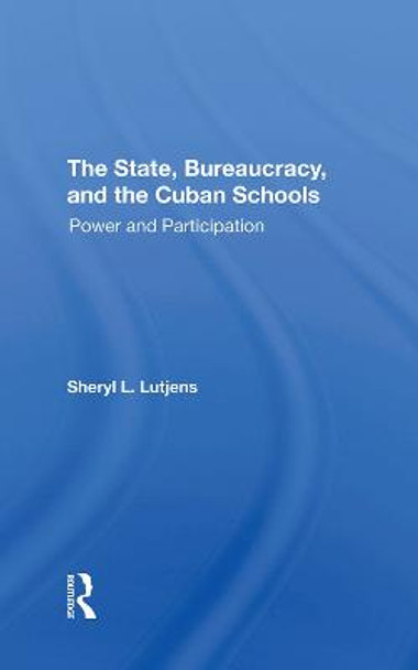 The State, Bureaucracy, And The Cuban Schools: Power And Participation by Sheryl L. Lutjens