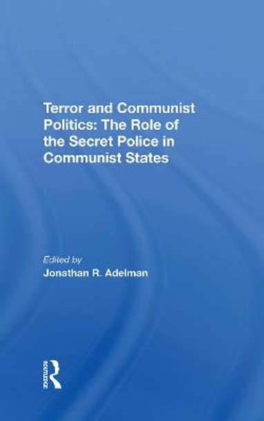 Terror And Communist Politics: The Role Of The Secret Police In Communist States by Jonathan R Adelman