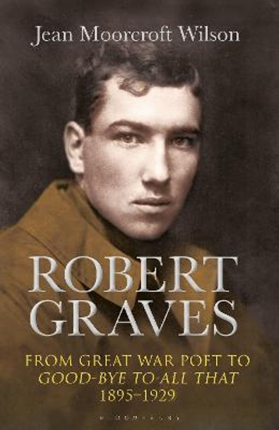 Robert Graves: From Great War Poet to Good-bye to All That (1895-1929) by Jean Moorcroft Wilson