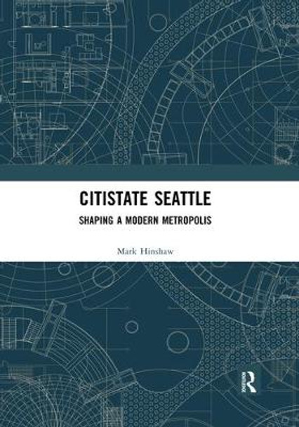 Citistate Seattle: Shaping A Modern Metropolis by Mark L. Hinshaw