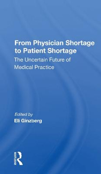 From Physician Shortage To Patient Shortage: The Uncertain Future Of Medical Practice by Eli Ginzberg