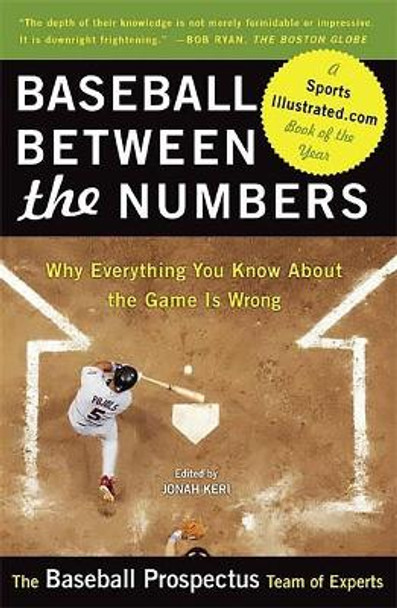 Baseball Between the Numbers: Why Everything You Know About the Game Is Wrong by Jonah Keri