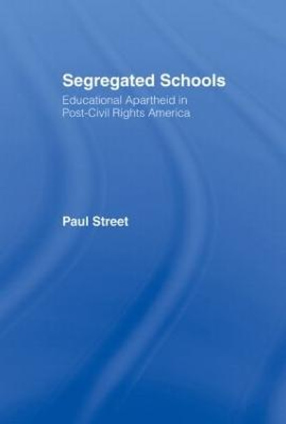 Segregated Schools: Educational Apartheid in Post-Civil Rights America by Paul Street