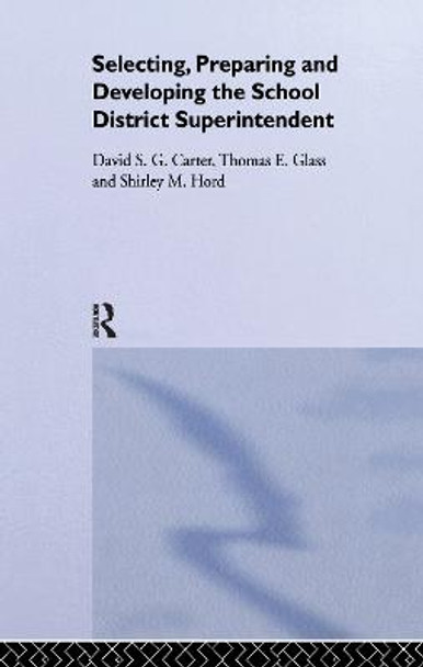 Selecting, Preparing And Developing The School District Superintendent by David Carter