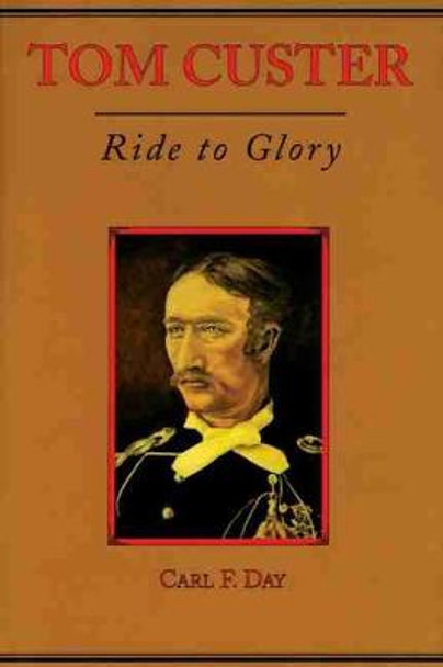 Tom Custer: Ride to Glory by C.F. Day