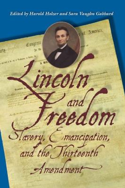 Lincoln and Freedom: Slavery, Emancipation, and the Thirteenth Amendment by Harold Holzer