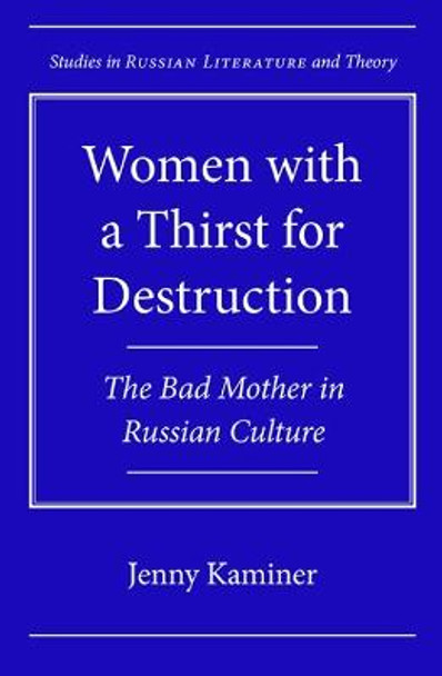 Women with a Thirst for Destruction: The Bad Mother in Russian Culture by Jenny Kaminer