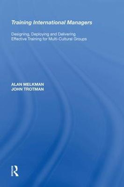 Training International Managers: Designing, Deploying and Delivering Effective Training for Multi-Cultural Groups by Alan Melkman