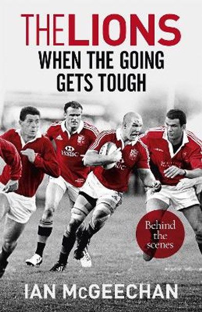 The Lions: When the Going Gets Tough: Behind the scenes by Ian McGeechan