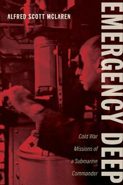 Emergency Deep: Cold War Missions of a Submarine Commander by Alfred Scott McLaren