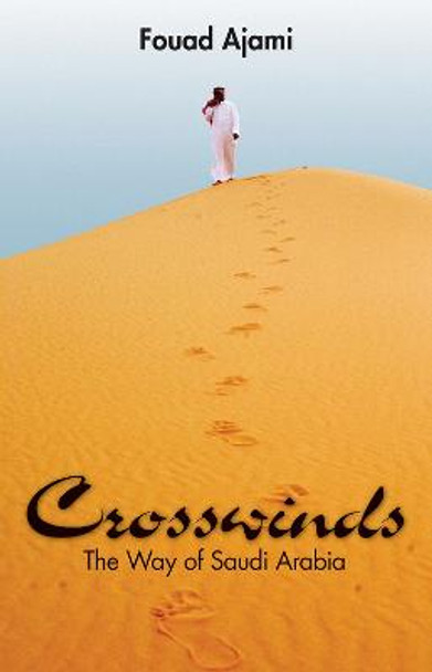 Crosswinds: The Way of Saudi Arabia by Fouad Ajami