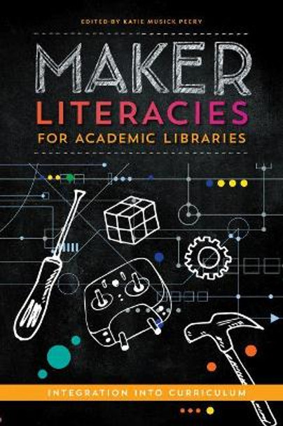 Maker Literacies for Academic Libraries: Integration into Curriculum by Katie Musick Peery