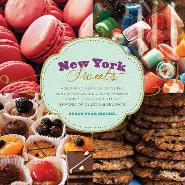 New York Sweets: A Sugarhound's Guide to the Best Bakeries, Ice Cream Parlors, Candy Shops, and Other Emporia of Delicious Delights by Susan Meisel