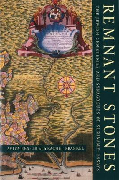 Remnant Stones: The Jewish Cemeteries of Suriname: Essays by Aviva Ben-Ur