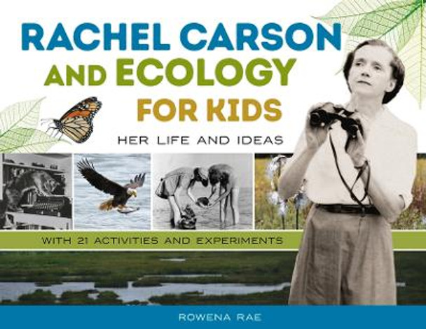 Rachel Carson and Ecology for Kids: Her Life and Ideas, with 21 Activities and Experiments by Rowena Rae