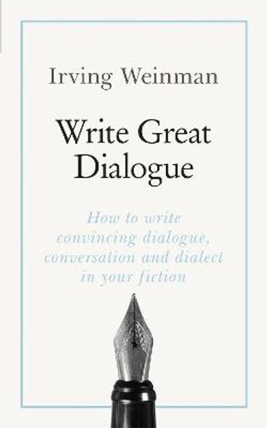 Write Great Dialogue: How to write convincing dialogue, conversation and dialect in your fiction by Irving Weinman