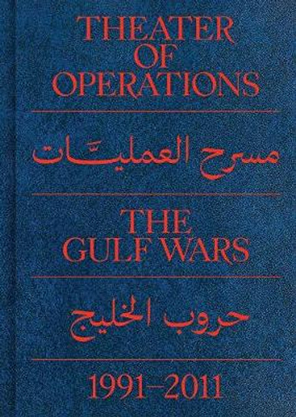 Theater of Operations: The Gulf Wars 1991-2011 by Peter Eleey
