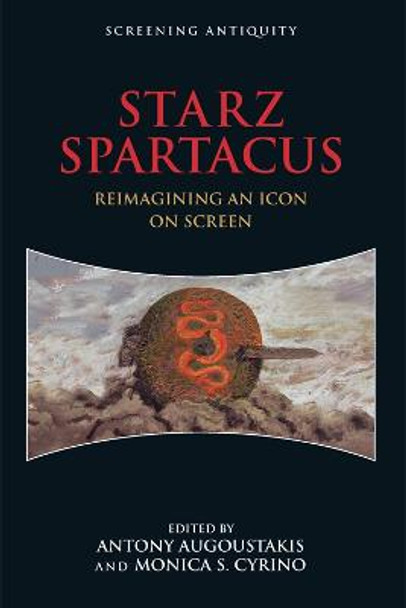 STARZ Spartacus: Reimagining an Icon on Screen by Antony Augoustakis