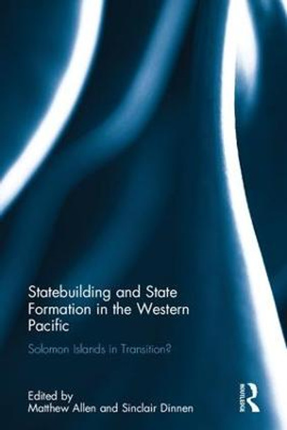 Statebuilding and State Formation in the Western Pacific: Solomon Islands in Transition? by Sinclair Dinnen