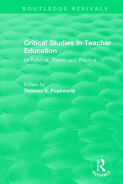 Critical Studies in Teacher Education: Its Folklore, Theory and Practice by Thomas S. Popkewitz